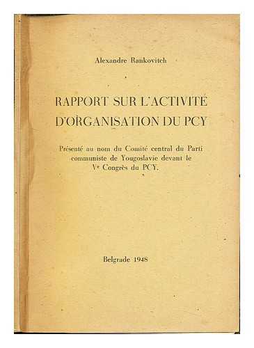 RANKOVIC, ALEXANDER - Rapport sur l'activit d'organisation du PCY : prsent au nom du comit central du Parti communiste de Yugoslavie devant le Ve Congrs du PCY