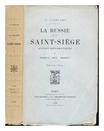 PIERLING, PAUL (1840-1922) - La Russie et le Saint-Siege : tudes diplomatiques / Paul Pierling: V: Catherine II - Paul er - Alexandre Ier