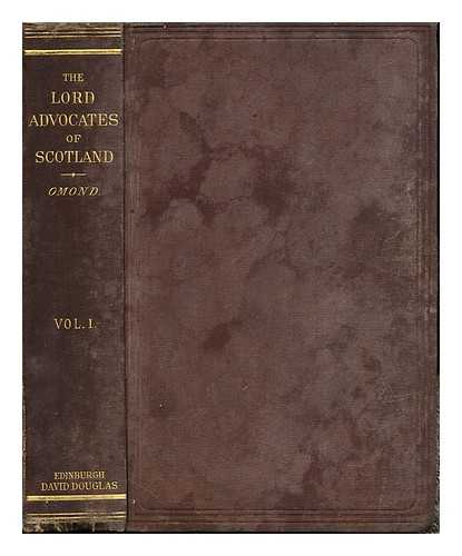 OMOND, GEORGE WILLIAM THOMSON (1846-1929) - The Lord Advocates of Scotland : from the close of the fifteenth century to the passing of the Reform Bill By George W. T. Omond Advocate: vol. 1