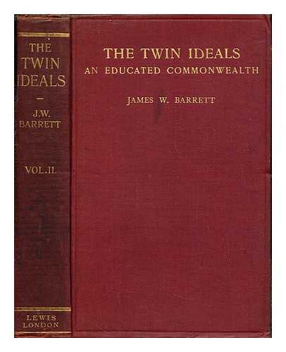 BARRETT, JAMES WILLIAM, SIR (1862-1945) - The twin ideals : an educated commonwealth. Vol. 2 / James W. Barrett