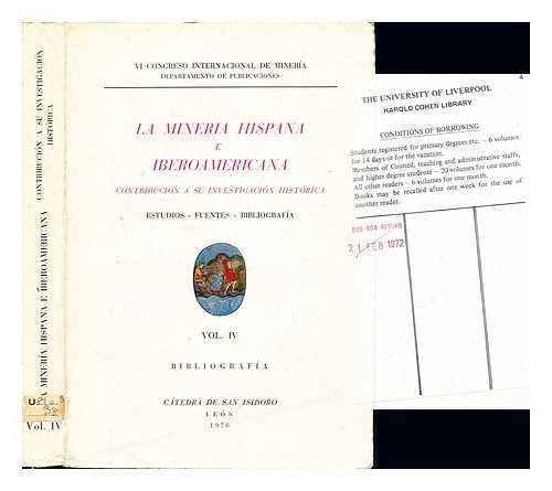 VI CONGRESO INTERNACIONAL DE MINERA: DEPARTAMENTO DE PUBLICACIONES - La mineria hispana e iberoamericana. Contribucin a su investigacin histrica. Estudios, fuentes, bibliografia: Vol. IV: apuntes para una bibliografa minera espanola e iberoamericana (1870-1969)