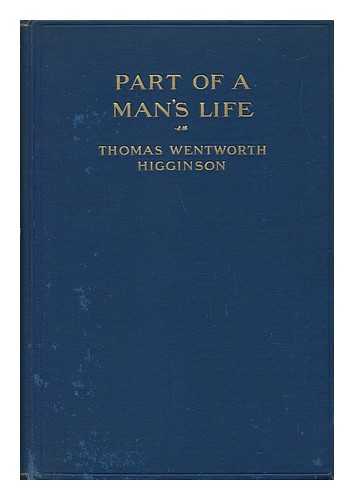 HIGGINSON, THOMAS WENTWORTH - Part of a Man's Life