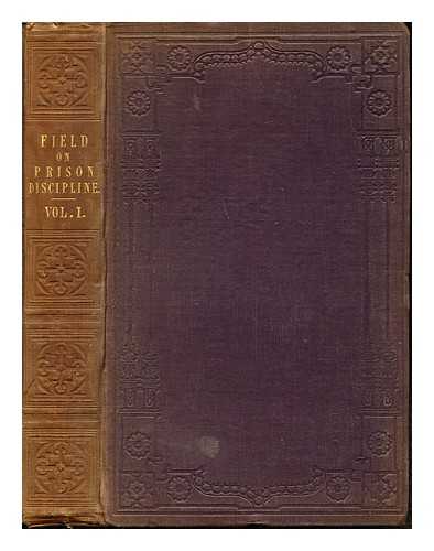 FIELD, JOHN (1813?-1884) - Prison discipline, and the advantages of the separate system of imprisonment : with a detailed account of the discipline now pursued in the new county gaol at Reading