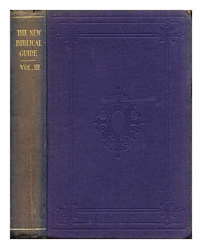 URQUHART, JOHN REV - The new Biblical guide / edited by [Rev.] John Urquhart: volume III