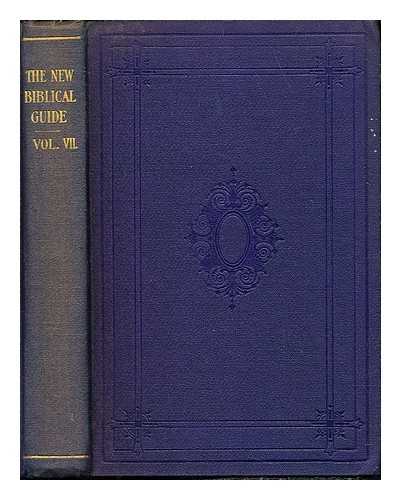 URQUHART, JOHN REV - The new Biblical guide / edited by [Rev.] John Urquhart: volume VII