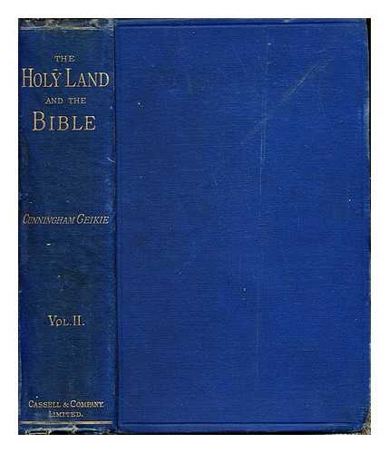 GEIKIE, JOHN CUNNINGHAM (1824-1906) - The Holy Land and the Bible : a book of scripture illustrations gathered in Palestine