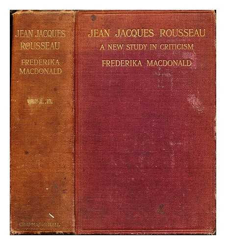 MACDONALD, FREDERIKA RICHARDSON - Jean Jacques Rousseau : a new criticism