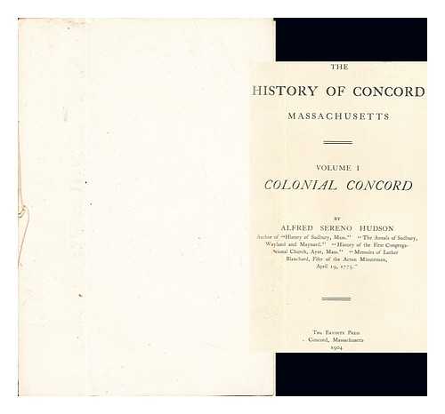 HUDSON, ALFRED SERENO -  The History of Concord, Massachusetts: Volume I: Colonial Concord