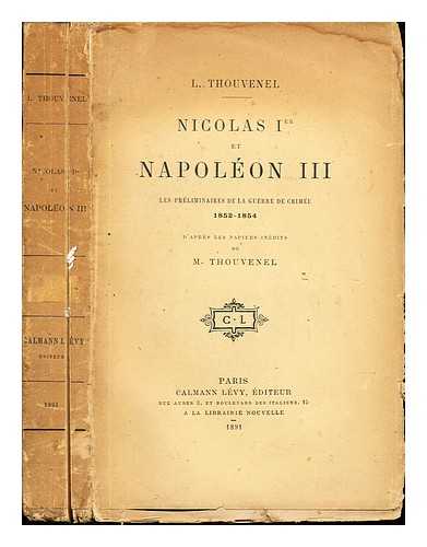 THOUVENEL, EDOUARD ANTOINE (1818-1866). THOUVENEL, LOUIS (B. 1853) - Nicolas Ier et Napolon III : les prliminaires de la guerre de Crime, (1852-1854) / d'aprs les papiers indits de M. Thouvenel