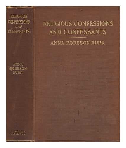 BURR, ANNA ROBERTSON - Religious Confession and Confessants with a Chapter on the History of Introspection