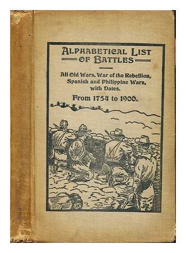 STRAIT, NEWTON A - Alphabetical List of Battles (1754-1900): war of the rebellion, Spanish-American war, Philippine insurrection and all old wars with dates: summary of events of the War of the Revellion (1860-1865), Spanish-American War, Philippine Insurrection (1890-1900), Troubles in China (1900), with other valuable information in regards to the various wars