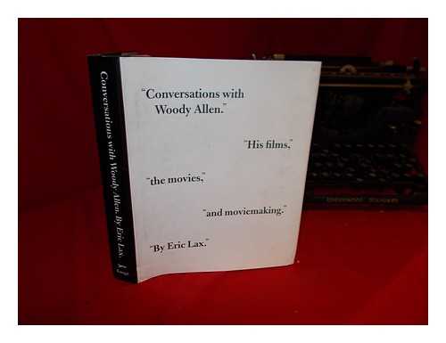 LAX, ERIC. ALLEN, WOODY (1935-) - Conversations with Woody Allen : his films, the movies, and moviemaking / Eric Lax