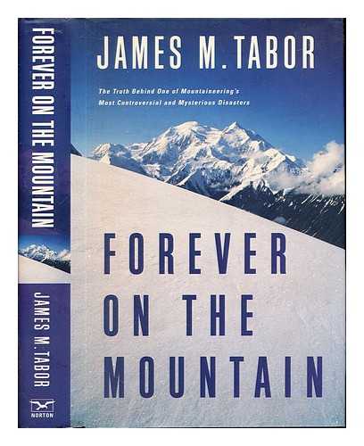 TABOR, JAMES M - Forever on the mountain : the truth behind one of mountaineering's most controversial and mysterious disasters / James M. Tabor