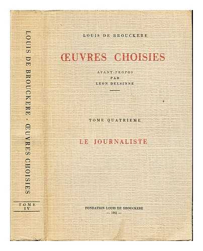 BROUCKRE, LOUIS DE (1870-1951) - Oeuvres choisies. Tome Quatrieme: Le journaliste / Louis de Brouckre ; avant-propos par Lon Delsinne