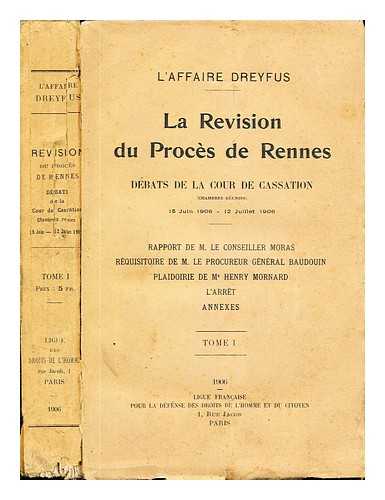 DREYFUS, ALFRED (1859-1935) - La rvision du procs de Rennes: Dbats de La Cour de Cassation: 15 juin 1906-12 juillet 1906: Rapport de M. Le Conseiller Moras, Rquistoire de M. Le Procureur Gnral Baudouin, Plaidoirie de Me Henry Mornard: L'Arret, Annexes: Tome I