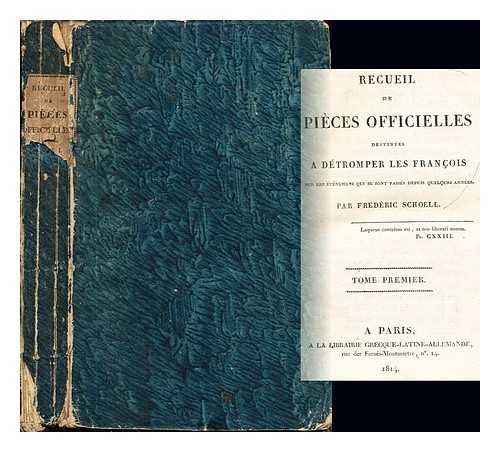 SCHOELL, FRDRIC (1766-1833) - Recueil de pices officielles destines  dtromper les franois sur les vnemens qui se sont passs depuis quelques annes: Tome Premier