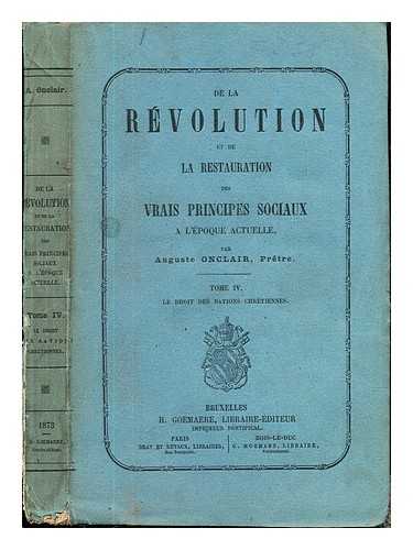 ONCLAIR, AUGUSTE - De la Rvolution et de la Restauration des vrais principes sociaux  l'poque actuelle: Tome IV: le droit des nations chrtiennes