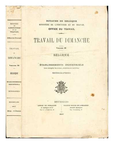 ROYAUME DE BELGIQUE, MINISTERE DE L'INDUSTRIE ET DU TRAVAIL, OFFICE DU TRAVAIL - Travail du Dimanche: Volume II: Belgique: tablissements industriels (non compris les mines, minieres et carrieres): monographies