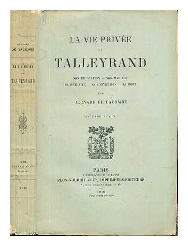 LACOMBE, BERNARD MERCIER DE (1875-) - La vie prive de Talleyrand : son migration--son mariage--sa conversion--sa mort / par Bernard de Lacombe