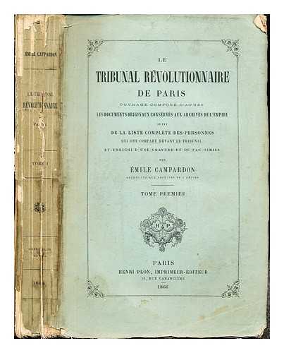 CAMPARDON, MILE (1837-1915) - Le Tribunal rvolutionnaire de Paris : ouvrage compos d'aprs les documents originaux conservs aux archives de l'Empire : suivi de la liste complte des personnes qui ont comparu devant la Tribunal et enrichi d'une gravure et de fac-simile / par mile Campardon: Tome Premier