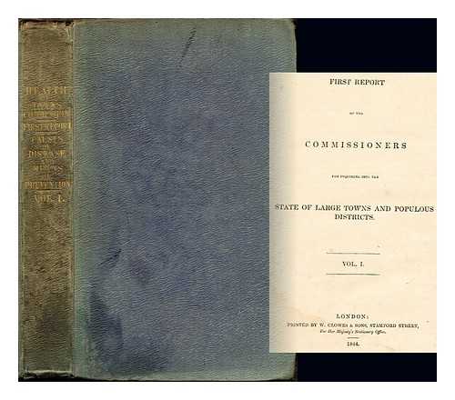 GREAT BRITAIN. COMMISSIONERS FOR INQUIRING INTO THE STATE OF LARGE TOWNS AND POPULOUS DISTRICTS. BUCCLEUCH, WALTER FRANCIS MONTAGU-DOUGLAS-SCOTT 5TH DUKE OF (1806-1884) - First report of the commissioners for inquiring into the state of large towns and populous districts: Volume I