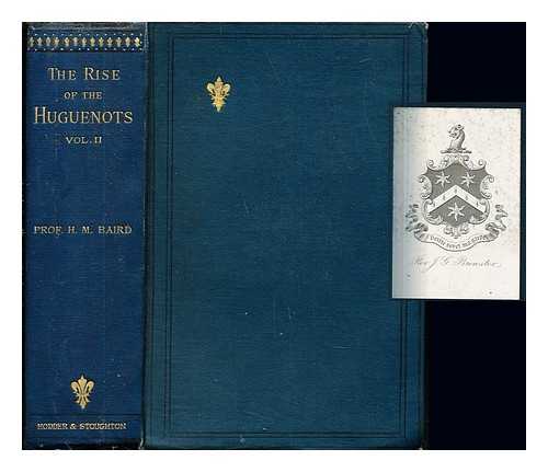 BAIRD, HENRY MARTYN - History of the rise of the Huguenots