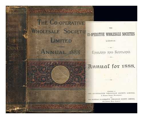 THE CO-OPERATIVE WHOLESALE SOCIETY LIMITED - The Co-Operative Wholesale Societies Limited: England and Scotland: Annual for 1888