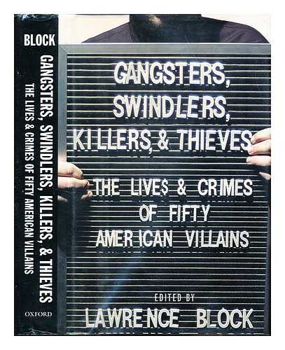 Block, Lawrence - Gangsters, swindlers, killers, and thieves : the lives and crimes of fifty American villains / edited by Lawrence Block