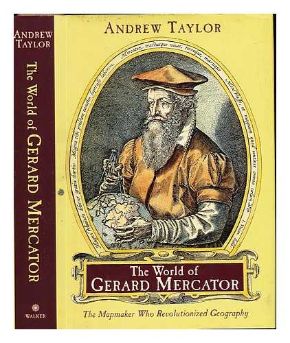 TAYLOR, ANDREW (1951-) - The world of Gerard Mercator : the mapmaker who revolutionized geography / Andrew Taylor