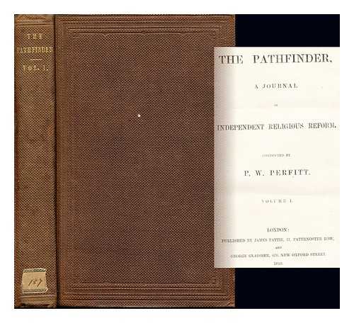 PERFITT, PHILIP WILLIAM (FL 1860) [PUBLIC LECTURER] - The pathfinder : a journal of independent religious reform / conducted by P.W. Perfitt: volume I