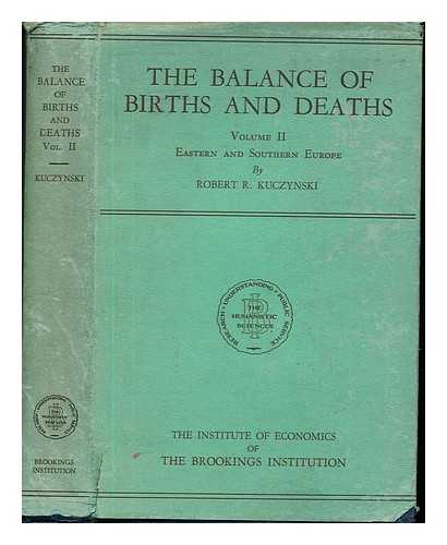 KUCZYNSKI, ROBERT REN (1876-1947). INSTITUTE OF ECONOMICS (WASHINGTON, D.C.) - The balance of births and deaths: Volume II: Eastern and Southern Europe