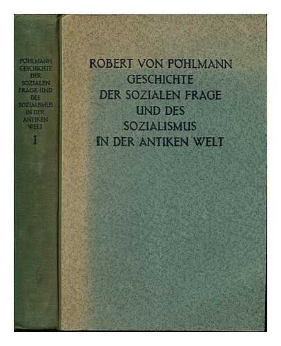 PLHMANN, ROBERT VON (1852-1914) - Geschichte der sozialen Frage und des Sozialismus in der antiken Welt / 2. aufl, durchgesehen und um einen Anhang vermhert von Friederich Oertel