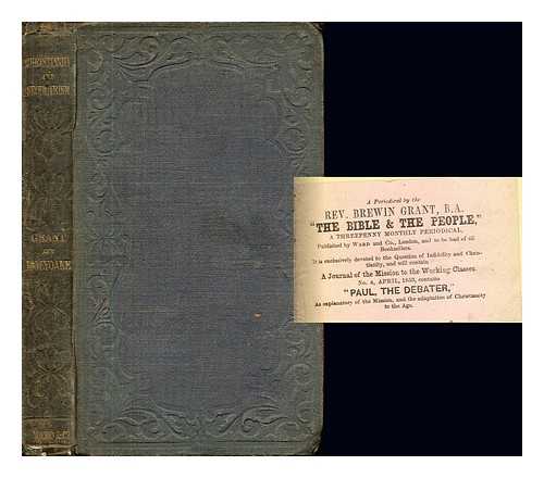 GRANT, REV. BREWIN. HOLYOAKE, ESQ., GEORGE JACOB - Christianity and Secularism: Report of a Public Discussion between the Rev. Brewin Grant, B.A. and George Jacob Hollyoake, Esq.; held in the Royal British Institution, Cowper Street, London