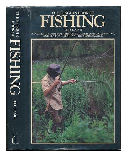 LAMB, TED (1944-) - The Penguin book of fishing : a complete guide to freshwater coarse and game fishing, and sea boat, shore and big-game angling