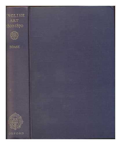 BOASE, THOMAS SHERRER ROSS - The Oxford History of English Art 1800-1870 (Edited by T.S.R Boase)