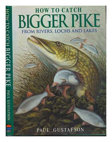 GUSTAFSON, PAUL. MEENEHAN, GREG - How To Catch Bigger Fish: From Rivers, Lochs and Lakes