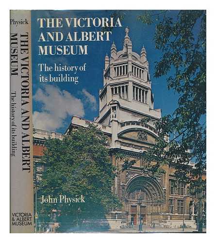 PHYSICK, JOHN - The Victoria and Albert Museum : the history of its building