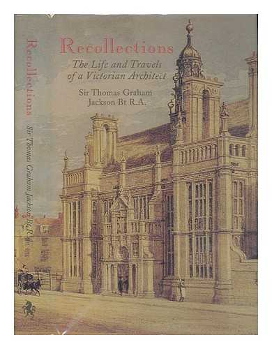 JACKSON, THOMAS GRAHAM SIR (1835-1924) - Recollections : the life and travels of a Victorian architect / Thomas Graham Jackson 1835-1924 ; edited and arranged by Nicholas Jackson ; with an introduction and gazetteer of the buildings by James Bettley