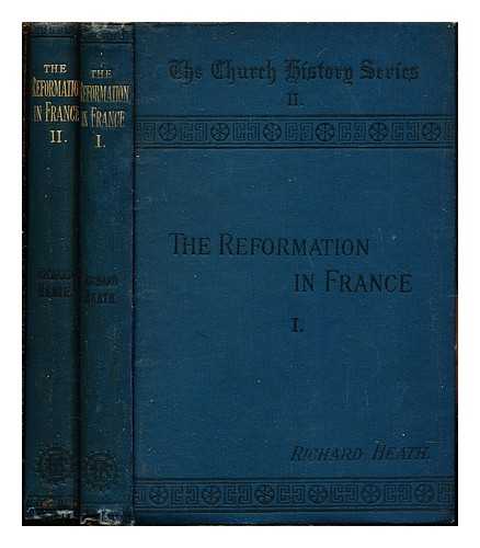 HEATH, RICHARD. RELIGIOUS TRACT SOCIETY (GREAT BRITAIN) - The reformation in France : from the dawn of reform to the revocation of the Edict of Nantes