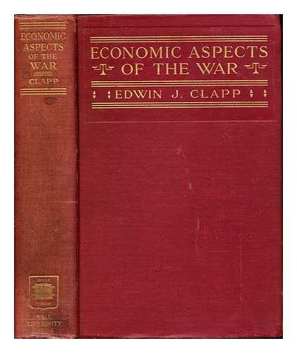 CLAPP, EDWIN JONES (1881-1930) - Economic aspects of the war : neutral rights, belligerent claims and American commerce in the year (1914-1915)