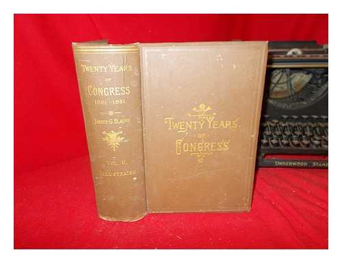 BLAINE, JAMES GILLESPIE (1830-1893) - Twenty years of Congress, from Lincoln to Garfield: with a review of the events which led to the political revolution of 1860: volume II (only)