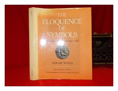 WIND, EDGAR (1900-1971) - The eloquence of symbols : studies in humanist art / Edgar Wind ; edited by Jaynie Anderson ; with a biographical memoir by Hugh Lloyd-Jones