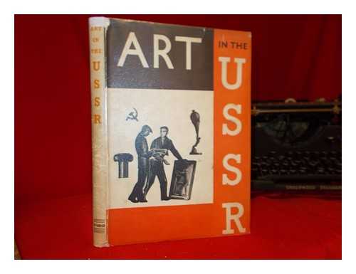 HOLME, C. GEOFFREY (CHARLES GEOFFREY) [1887-1954] - Art in the U.S.S.R. : architecture, sculpture, painting, graphic arts, theatre, film, crafts / edited by C.G. Holme