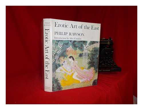 RAWSON, PHILIP S - Erotic art of the East. The sexual theme in Oriental painting and sculpture. [Edited by] Philip Rawson. Introduction by Alex Comfort