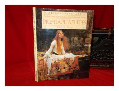 SULLIVAN, K. E - Pre-Raphaelites : the life, times and work of the world's greatest artists / K. E. Sullivan