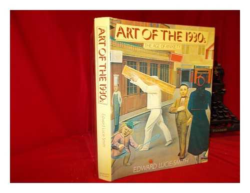 LUCIE-SMITH, EDWARD - Art of the 1930s : the age of anxiety / Edward Lucie-Smith