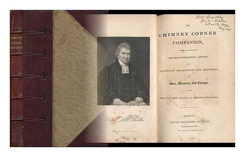 ANONYMOUS - The Chimney Corner Companion - Being a Selection of the Most Interesting, Amusing, and Authentic Descriptions and Anecdotes of Men, Manners and Things Taken from the Best Sources in English Literature