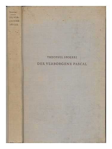 SPOERRI, THEOPHIL - Der Verborgene Pascal: Eine Einfhurhung In Das Denken Pascals Als Philosophie Fur Den Menschen Von Morgen