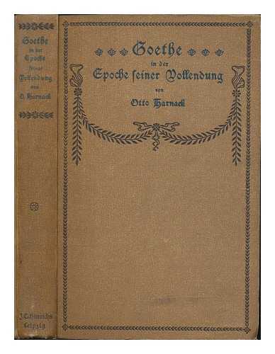 Harnack, Otto - Goethe in der Epoche seiner Vollendung, 1805-1832. Versuch einer Darstellung seiner Denkweise und Weltbetrachtung