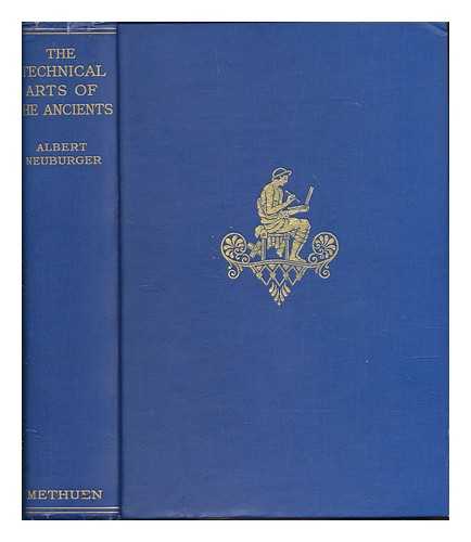 NEUBURGER, ALBERT - The Technical Arts and Sciences of the Ancients - Translated by Henry L. Brose, etc